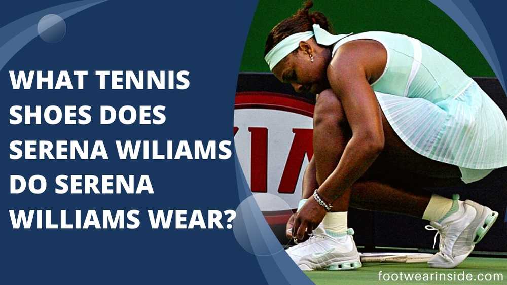 What Tennis Shoes Does Serena Williams Wear 1 What tennis shoes does Serena Wiliams do Serena Williams wear