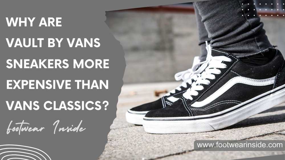 15 Reasons Why Vans Shoes Are So Expensive 4 Why Are Vault by Vans Sneakers More Expensive Than Vans Classics