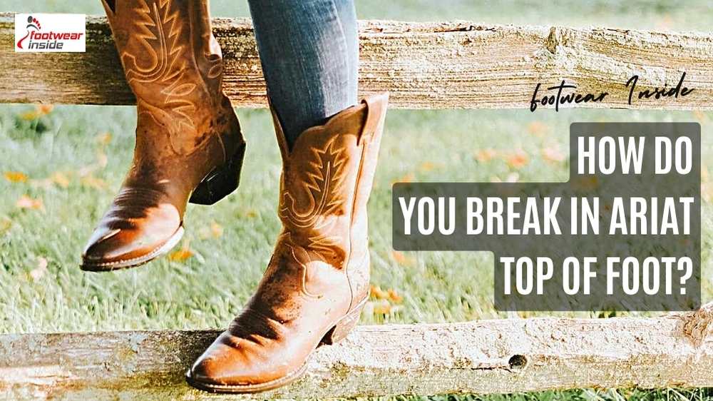 Ariat Boots Tight On Top Of Foot: Get the Ways to Be Out of the Mess! 2 How Do You Break In Ariat Top of Foot
