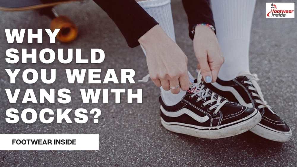 Why Should You Wear Vans With Socks 